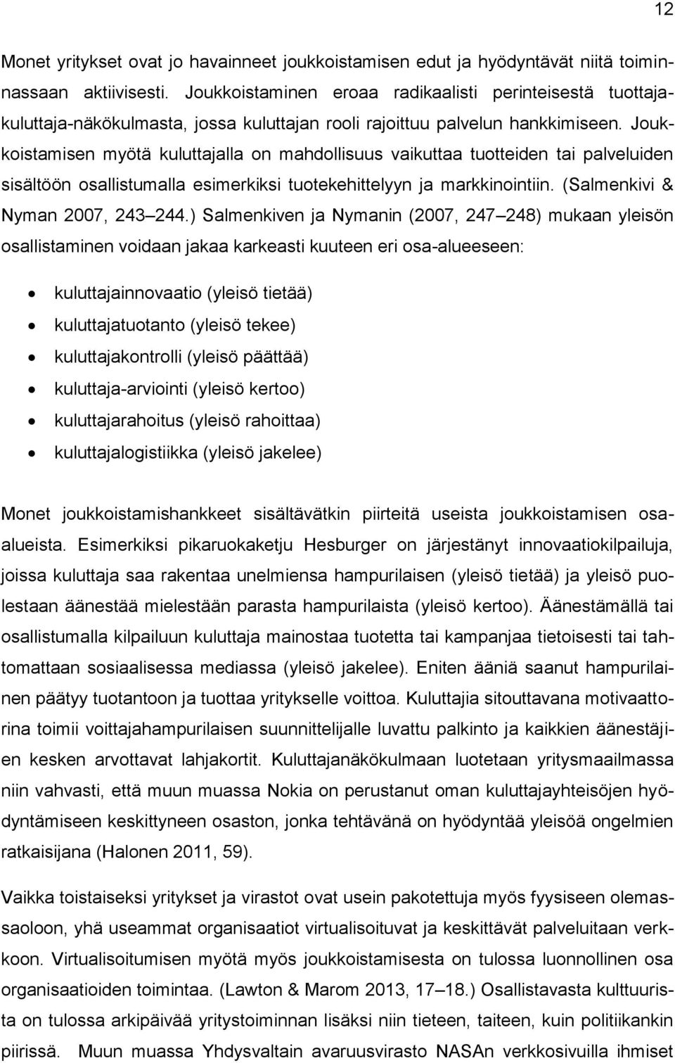 Joukkoistamisen myötä kuluttajalla on mahdollisuus vaikuttaa tuotteiden tai palveluiden sisältöön osallistumalla esimerkiksi tuotekehittelyyn ja markkinointiin. (Salmenkivi & Nyman 2007, 243 244.