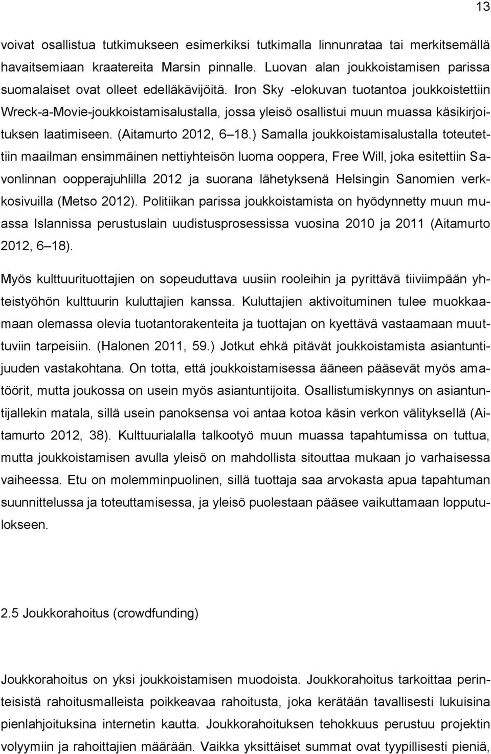 Iron Sky -elokuvan tuotantoa joukkoistettiin Wreck-a-Movie-joukkoistamisalustalla, jossa yleisö osallistui muun muassa käsikirjoituksen laatimiseen. (Aitamurto 2012, 6 18.