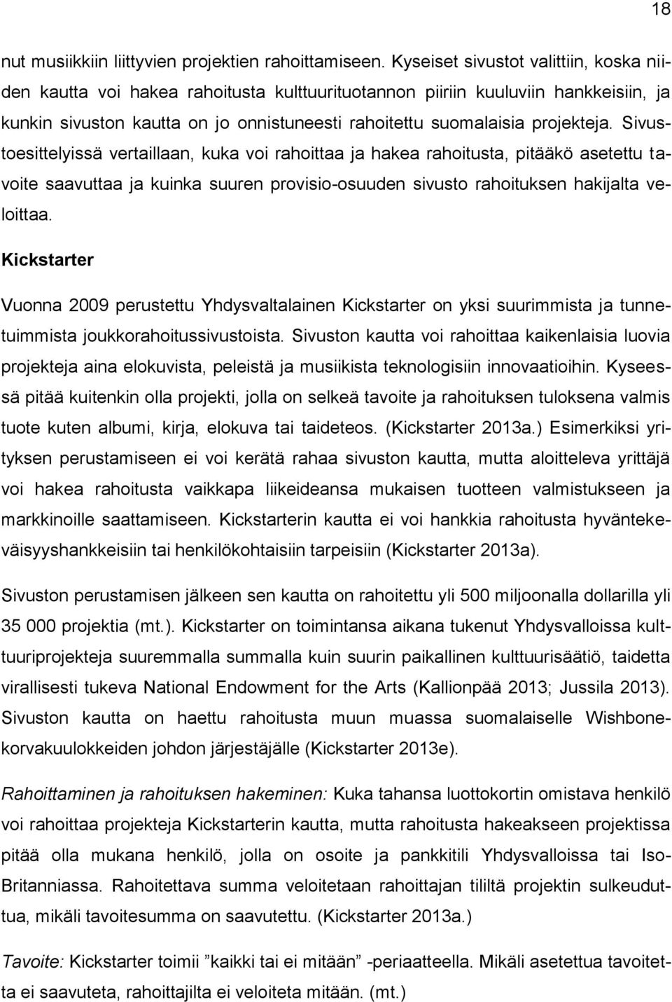 Sivustoesittelyissä vertaillaan, kuka voi rahoittaa ja hakea rahoitusta, pitääkö asetettu tavoite saavuttaa ja kuinka suuren provisio-osuuden sivusto rahoituksen hakijalta veloittaa.