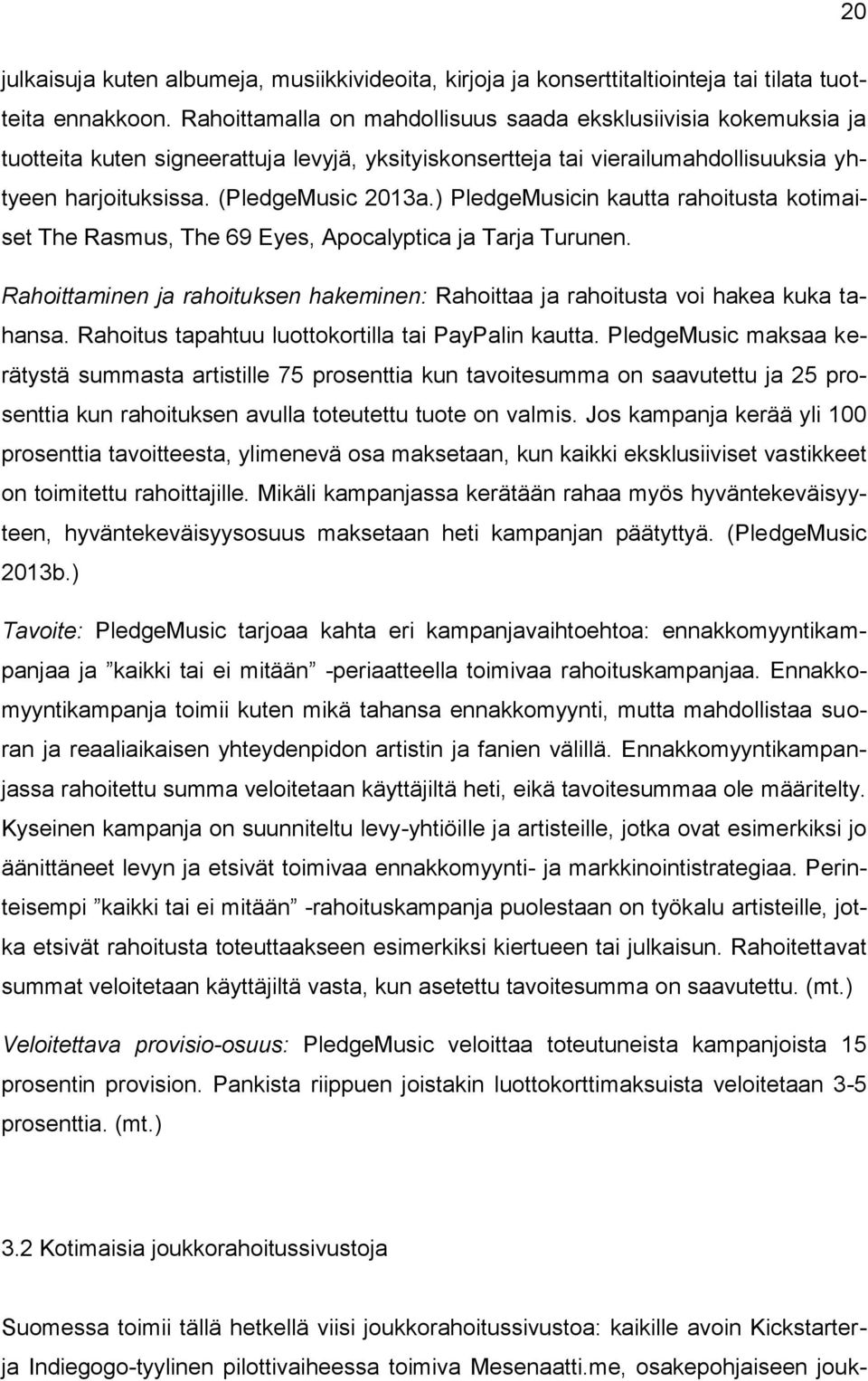 ) PledgeMusicin kautta rahoitusta kotimaiset The Rasmus, The 69 Eyes, Apocalyptica ja Tarja Turunen. Rahoittaminen ja rahoituksen hakeminen: Rahoittaa ja rahoitusta voi hakea kuka tahansa.