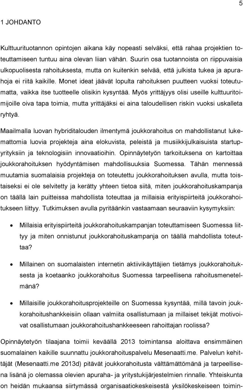 Monet ideat jäävät lopulta rahoituksen puutteen vuoksi toteutumatta, vaikka itse tuotteelle olisikin kysyntää.