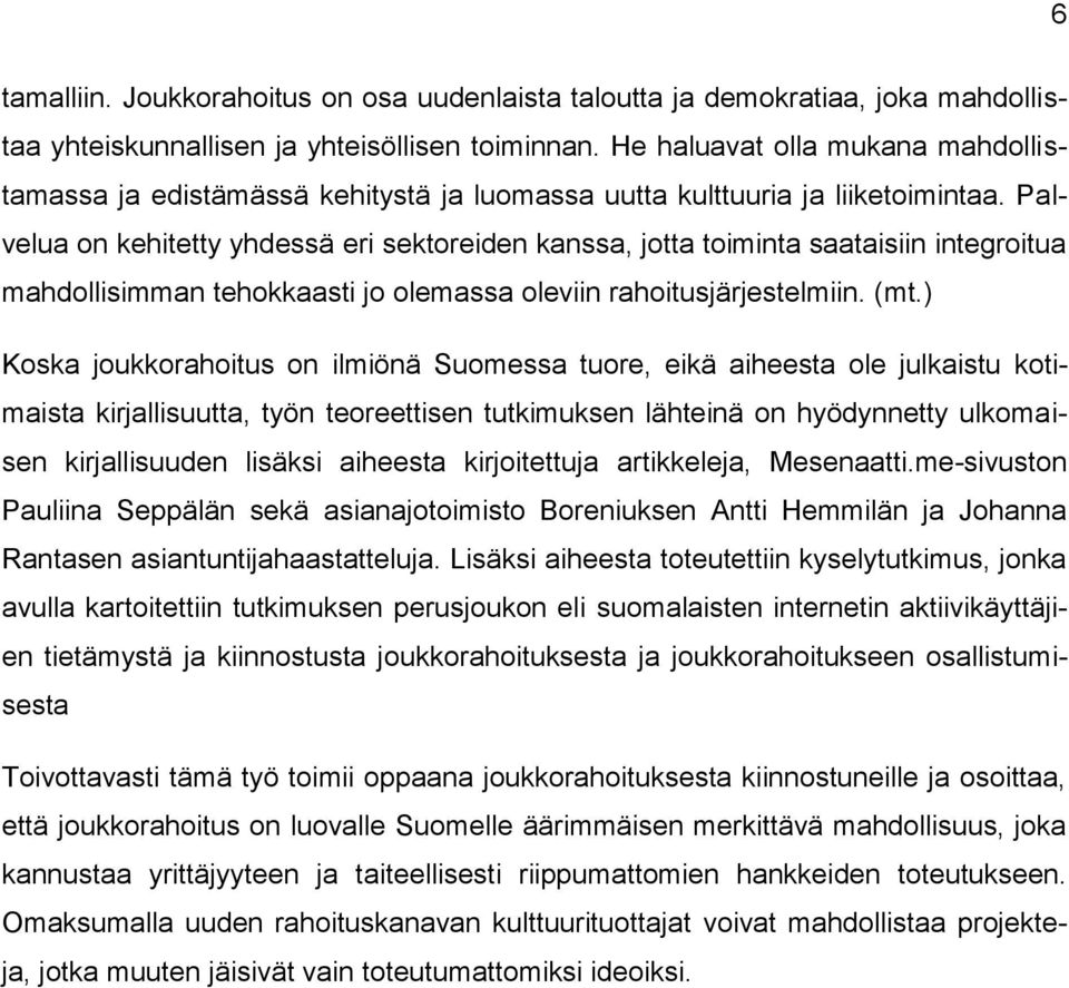 Palvelua on kehitetty yhdessä eri sektoreiden kanssa, jotta toiminta saataisiin integroitua mahdollisimman tehokkaasti jo olemassa oleviin rahoitusjärjestelmiin. (mt.