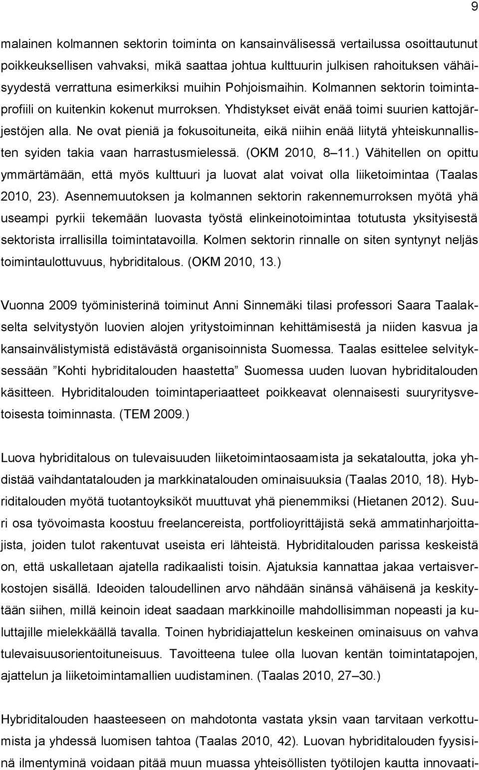 Ne ovat pieniä ja fokusoituneita, eikä niihin enää liitytä yhteiskunnallisten syiden takia vaan harrastusmielessä. (OKM 2010, 8 11.