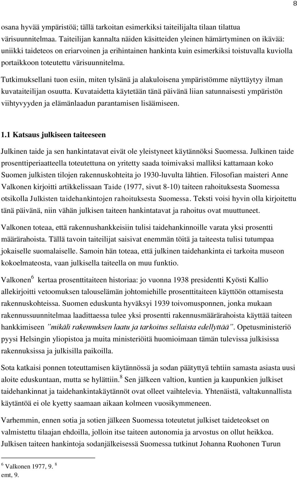 värisuunnitelma. Tutkimuksellani tuon esiin, miten tylsänä ja alakuloisena ympäristömme näyttäytyy ilman kuvataiteilijan osuutta.
