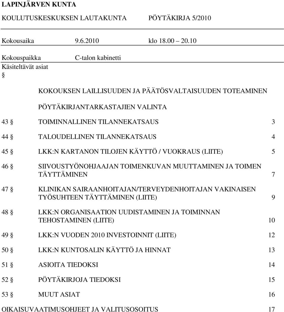 TILANNEKATSAUS 4 45 LKK:N KARTANON TILOJEN KÄYTTÖ / VUOKRAUS (LIITE) 5 46 SIIVOUSTYÖNOHJAAJAN TOIMENKUVAN MUUTTAMINEN JA TOIMEN TÄYTTÄMINEN 7 47 KLINIKAN SAIRAANHOITAJAN/TERVEYDENHOITAJAN