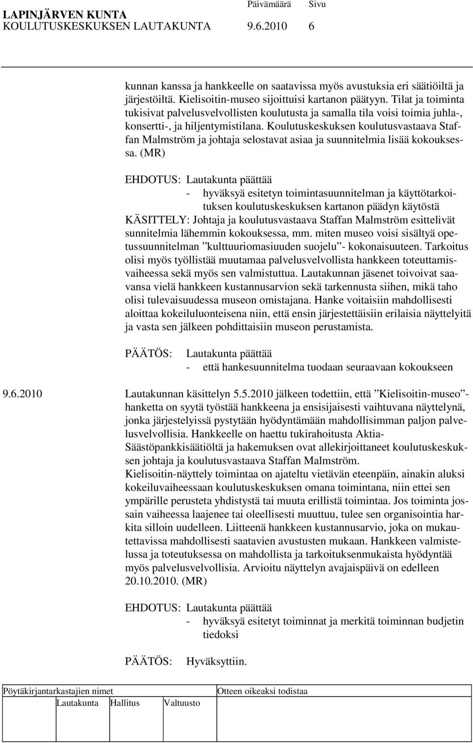 Koulutuskeskuksen koulutusvastaava Staffan Malmström ja johtaja selostavat asiaa ja suunnitelmia lisää kokouksessa.