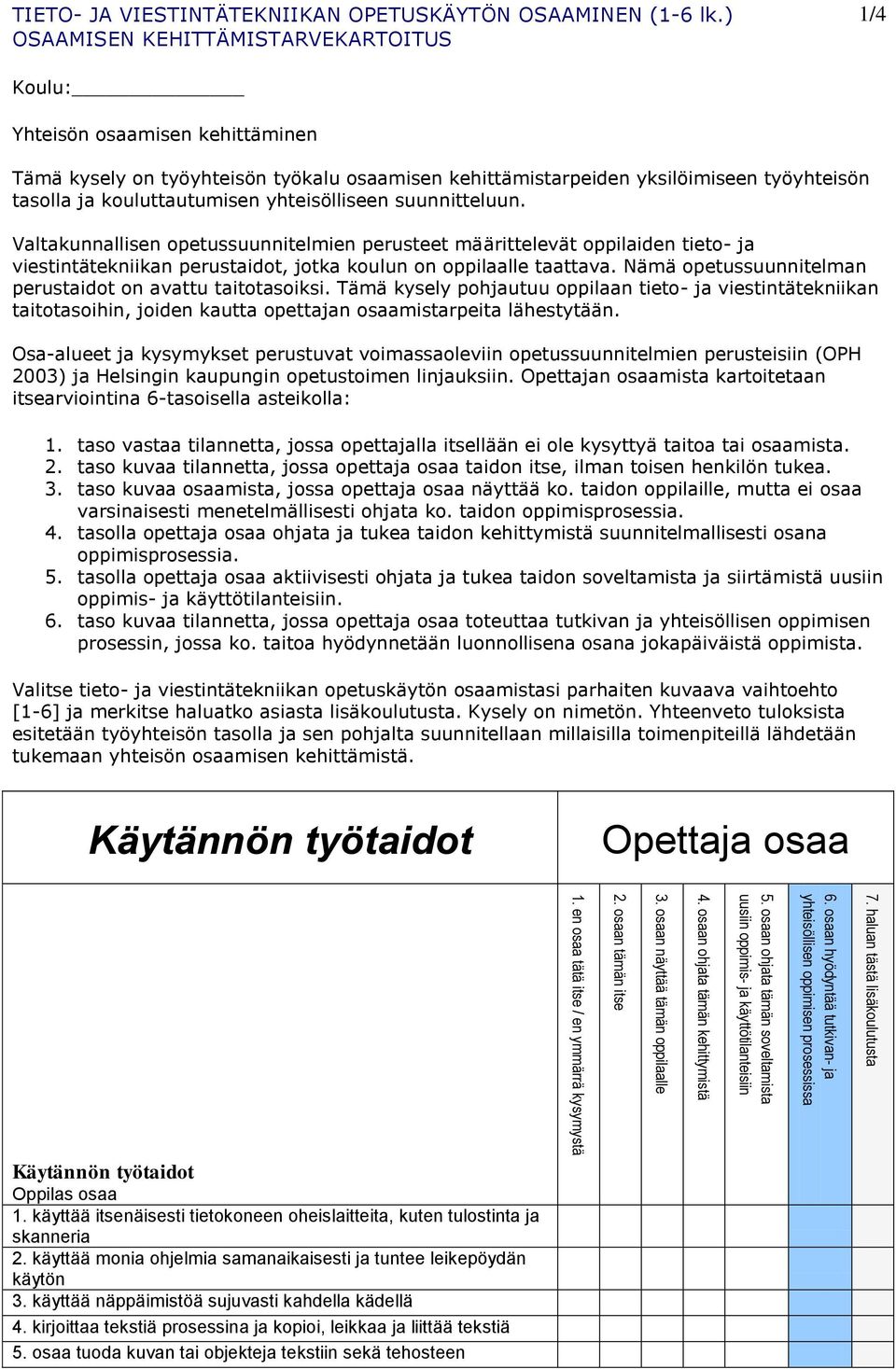 Nämä opetussuunnitelman perustaidot on avattu taitotasoiksi. Tämä kysely pohjautuu oppilaan tieto- ja viestintätekniikan taitotasoihin, joiden kautta opettajan osaamistarpeita lähestytään.