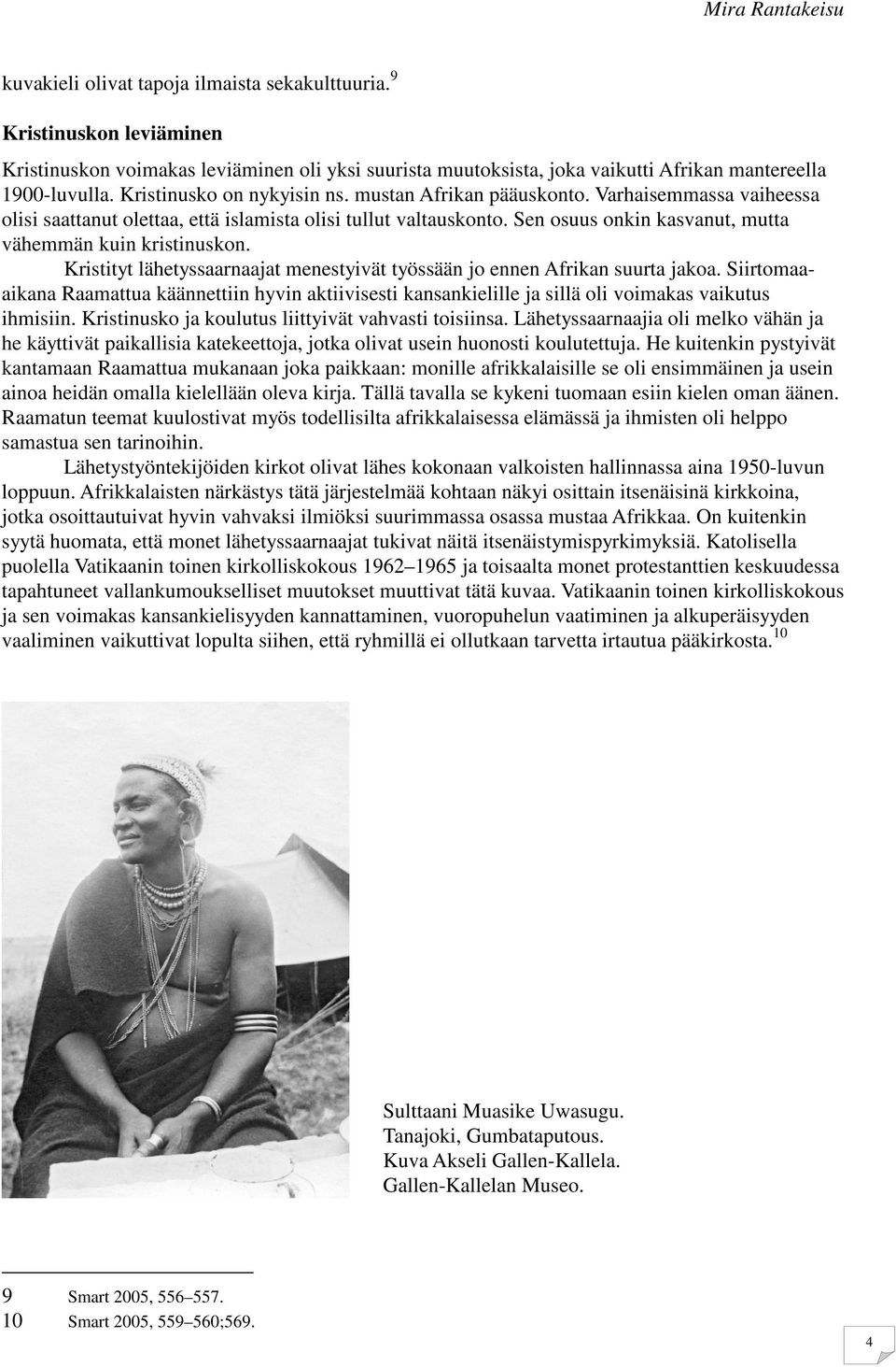 Sen osuus onkin kasvanut, mutta vähemmän kuin kristinuskon. Kristityt lähetyssaarnaajat menestyivät työssään jo ennen Afrikan suurta jakoa.