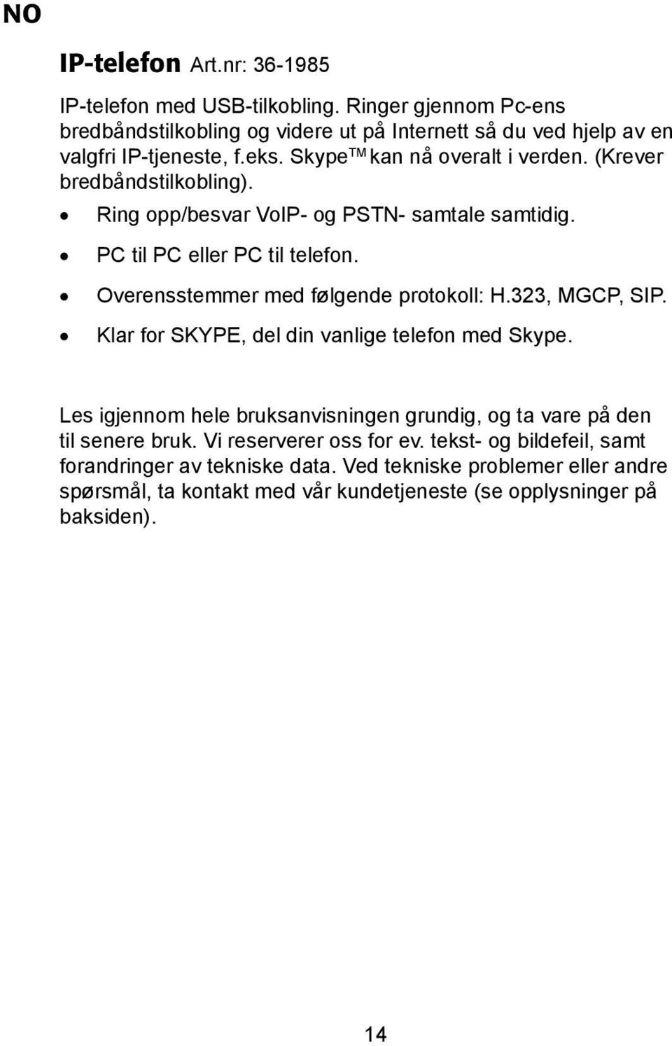 Overensstemmer med følgende protokoll: H.323, MGCP, SIP. Klar for SKYPE, del din vanlige telefon med Skype.