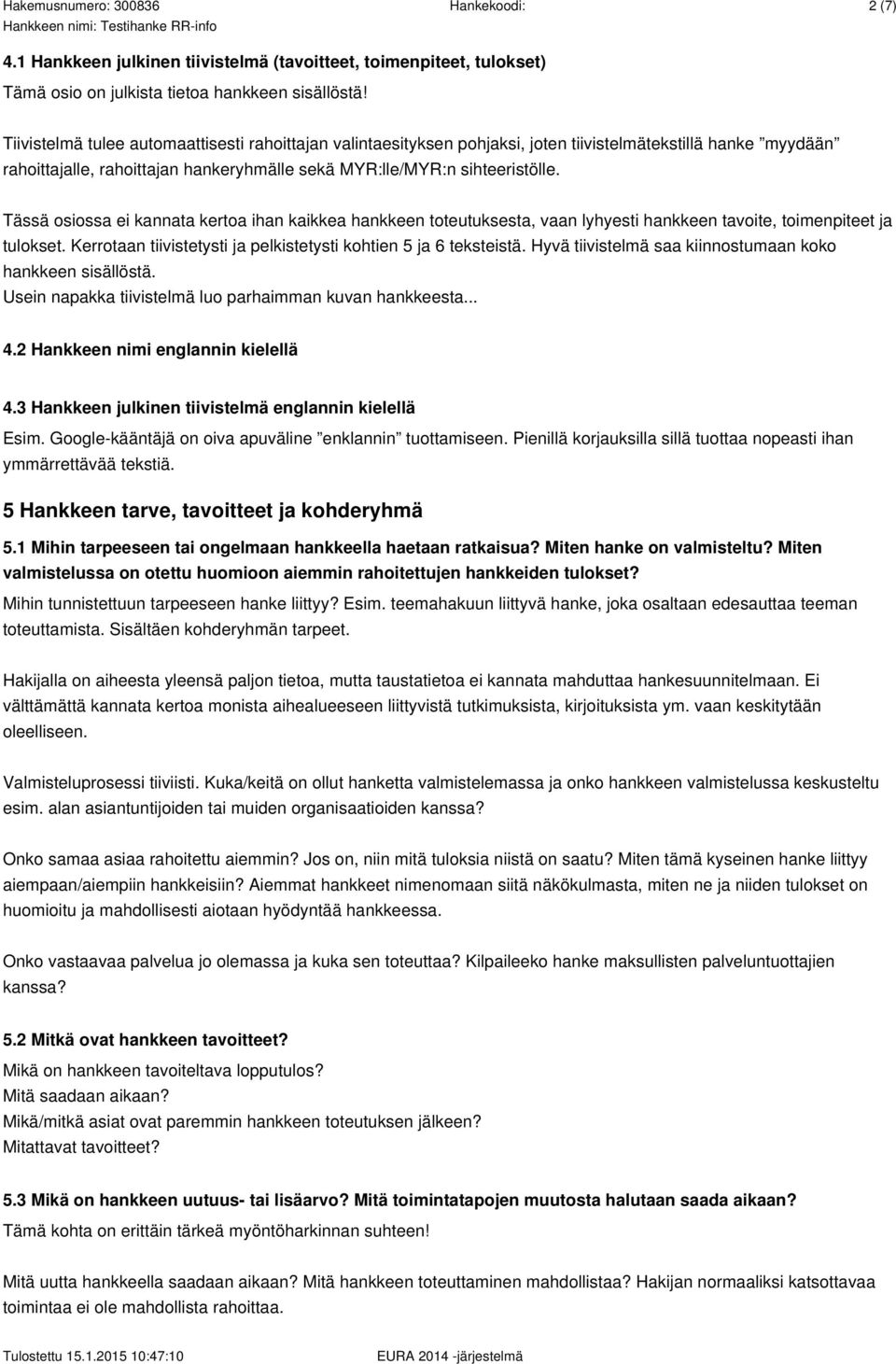 Tässä osiossa ei kannata kertoa ihan kaikkea hankkeen toteutuksesta, vaan lyhyesti hankkeen tavoite, toimenpiteet ja tulokset. Kerrotaan tiivistetysti ja pelkistetysti kohtien 5 ja 6 teksteistä.