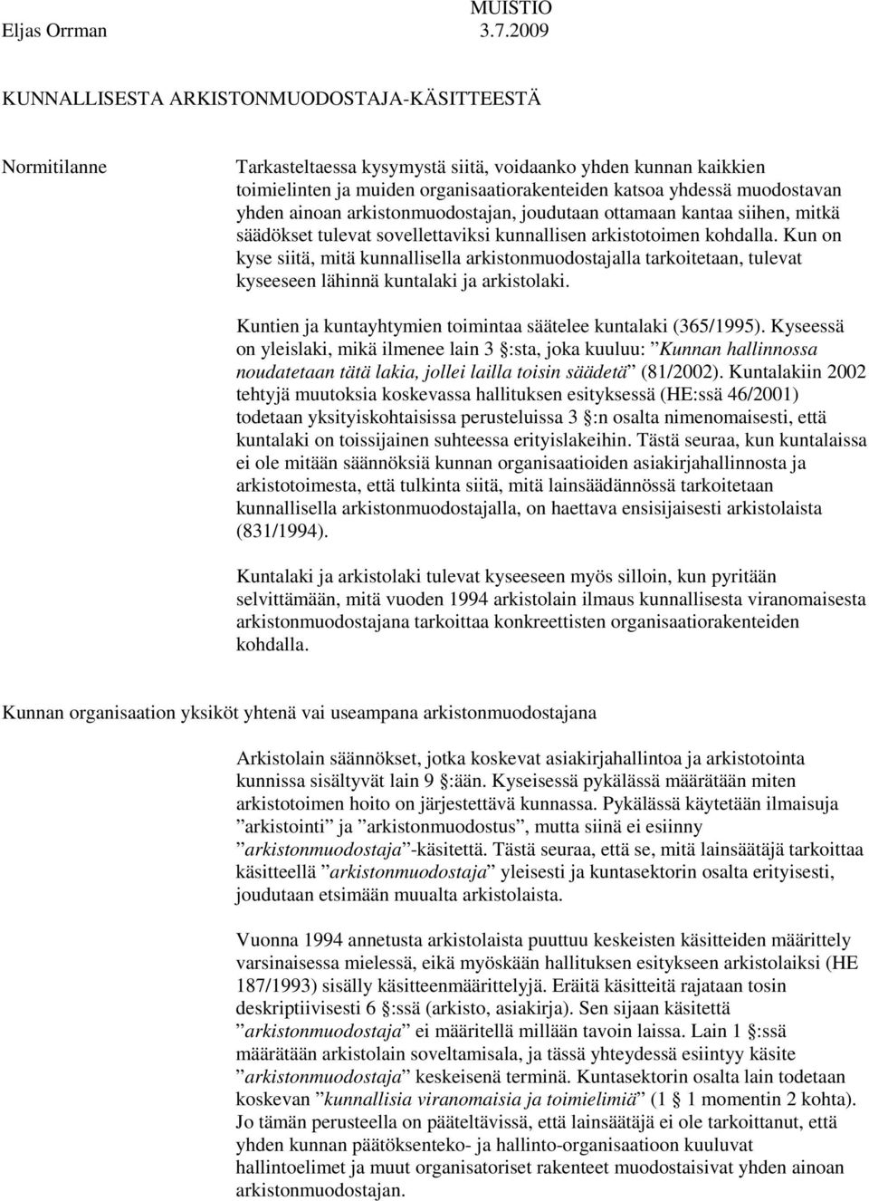 muodostavan yhden ainoan arkistonmuodostajan, joudutaan ottamaan kantaa siihen, mitkä säädökset tulevat sovellettaviksi kunnallisen arkistotoimen kohdalla.