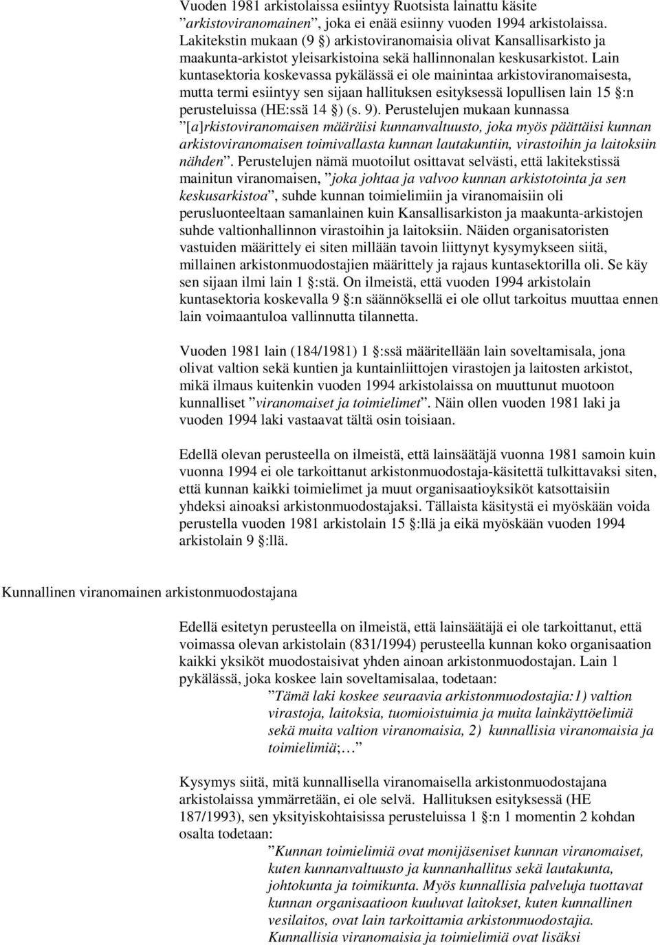 Lain kuntasektoria koskevassa pykälässä ei ole mainintaa arkistoviranomaisesta, mutta termi esiintyy sen sijaan hallituksen esityksessä lopullisen lain 15 :n perusteluissa (HE:ssä 14 ) (s. 9).