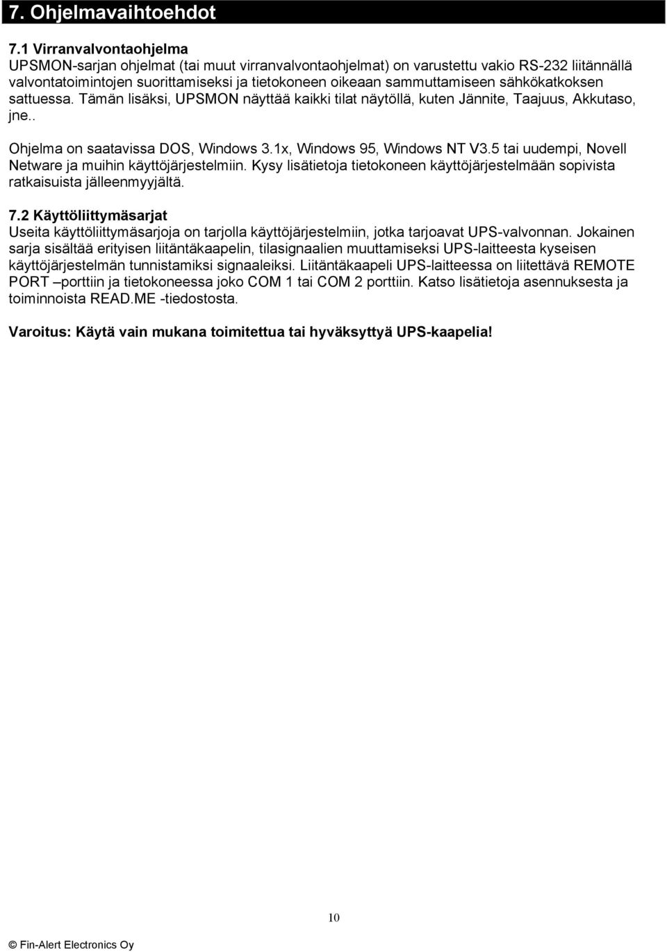 sähkökatkoksen sattuessa. Tämän lisäksi, UPSMON näyttää kaikki tilat näytöllä, kuten Jännite, Taajuus, Akkutaso, jne.. Ohjelma on saatavissa DOS, Windows 3.1x, Windows 95, Windows NT V3.