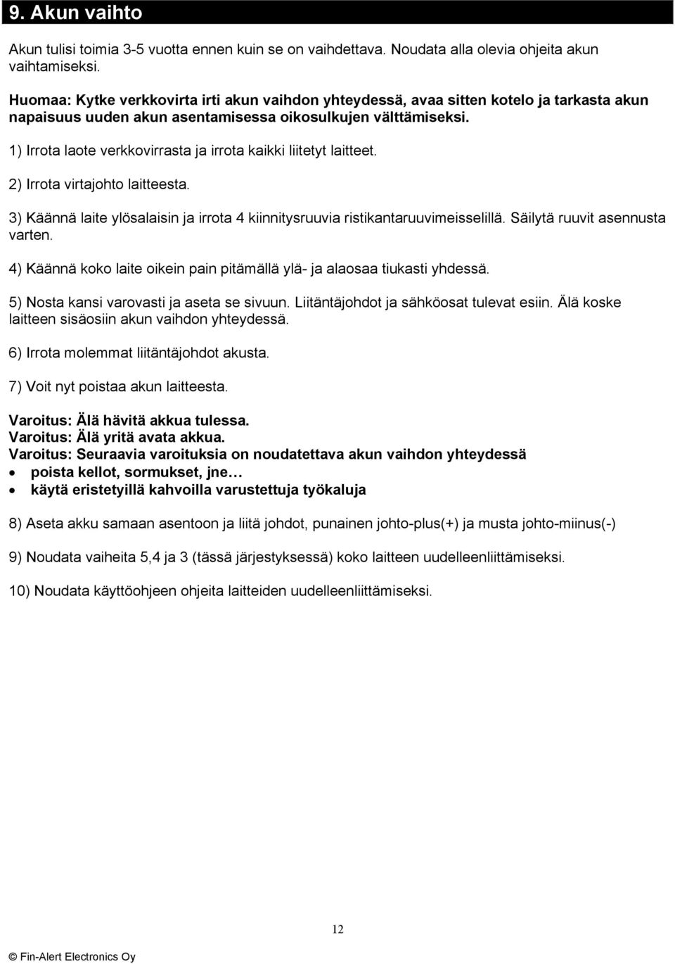 1) Irrota laote verkkovirrasta ja irrota kaikki liitetyt laitteet. 2) Irrota virtajohto laitteesta. 3) Käännä laite ylösalaisin ja irrota 4 kiinnitysruuvia ristikantaruuvimeisselillä.