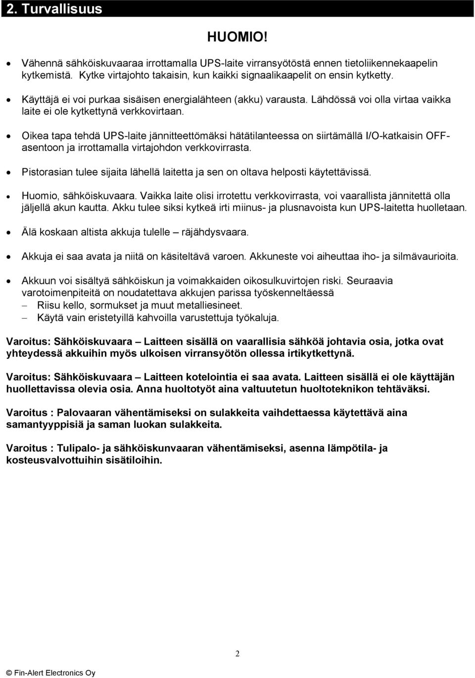 Oikea tapa tehdä UPS-laite jännitteettömäksi hätätilanteessa on siirtämällä I/O-katkaisin OFFasentoon ja irrottamalla virtajohdon verkkovirrasta.