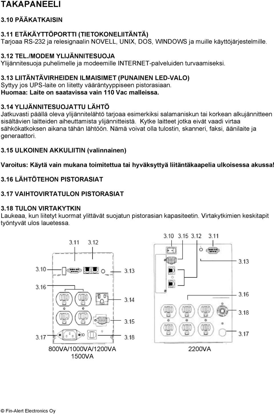 13 LIITÄNTÄVIRHEIDEN ILMAISIMET (PUNAINEN LED-VALO) Syttyy jos UPS-laite on liitetty vääräntyyppiseen pistorasiaan. Huomaa: Laite on saatavissa vain 110 Vac malleissa. 3.