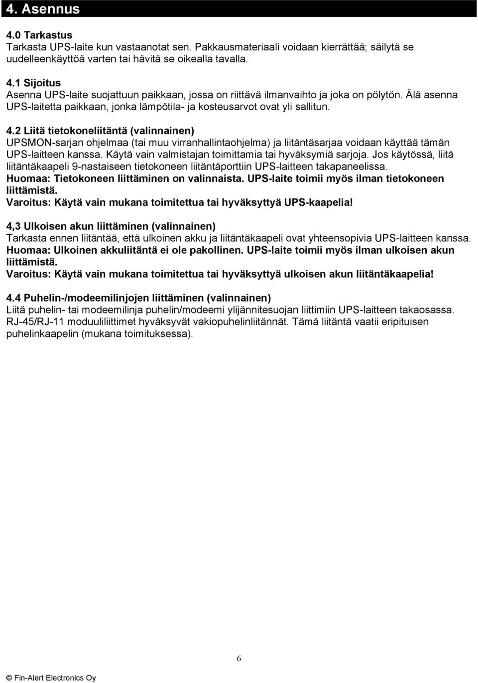2 Liitä tietokoneliitäntä (valinnainen) UPSMON-sarjan ohjelmaa (tai muu virranhallintaohjelma) ja liitäntäsarjaa voidaan käyttää tämän UPS-laitteen kanssa.
