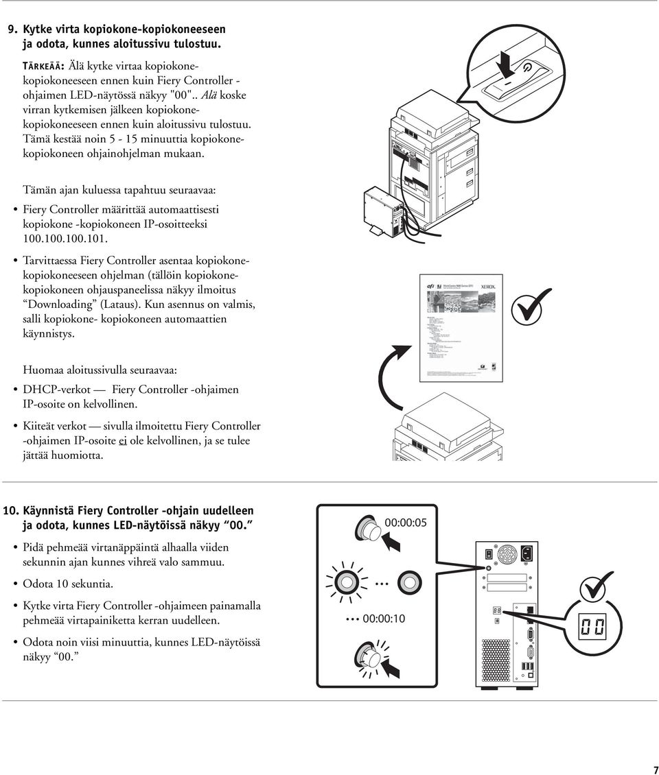 Tämän ajan kuluessa tapahtuu seuraavaa: Fiery Controller määrittää automaattisesti kopiokone -kopiokoneen IP-osoitteeksi 100.100.100.101.