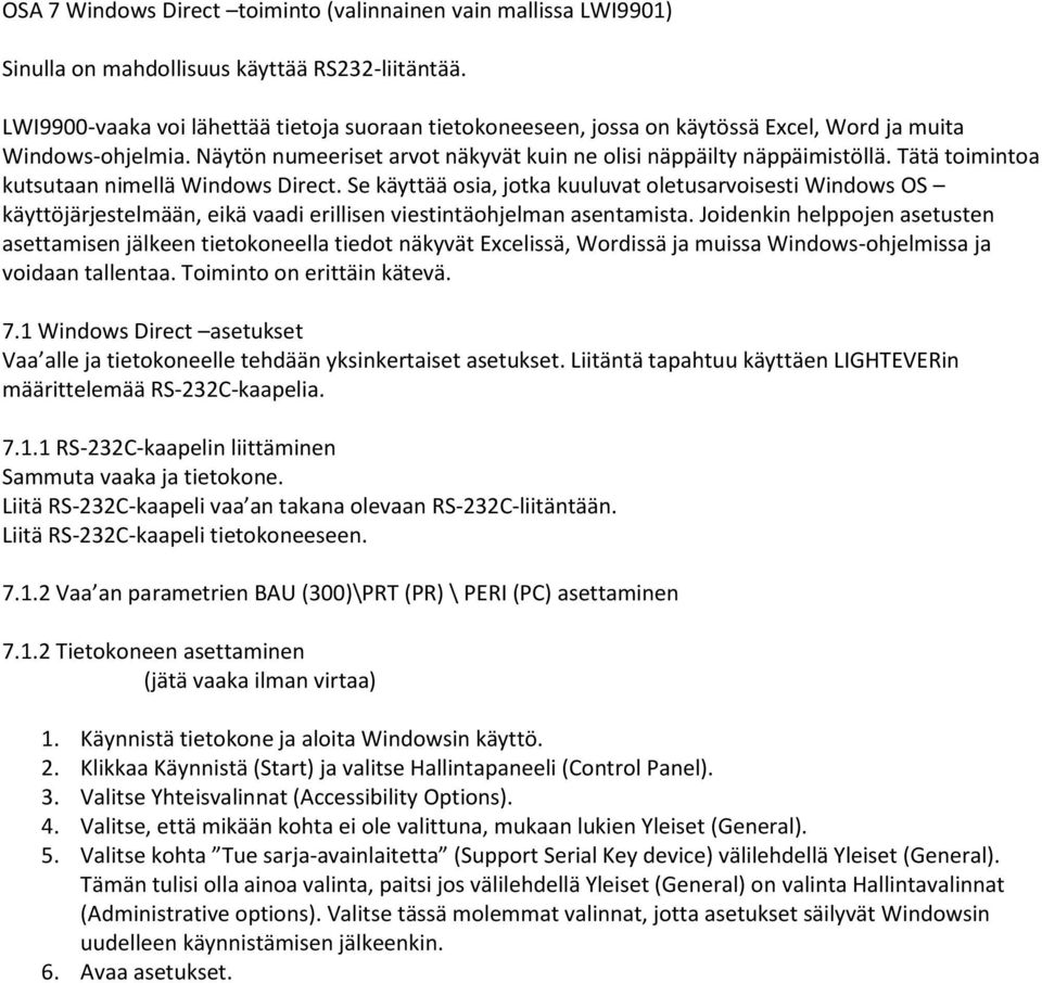 Tätä toimintoa kutsutaan nimellä Windows Direct. Se käyttää osia, jotka kuuluvat oletusarvoisesti Windows OS käyttöjärjestelmään, eikä vaadi erillisen viestintäohjelman asentamista.