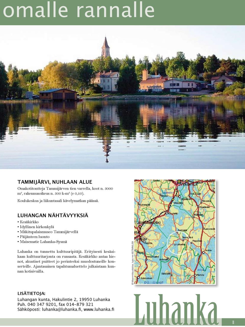LUHANGAN NÄHTÄVYYKSIÄ Kesäkirkko Idyllinen kirkonkylä Mäkitupalaismuseo Tammijärvellä Päijänteen luonto Maisematie Luhanka- Luhanka on tunnettu kulttuuripitäjä.