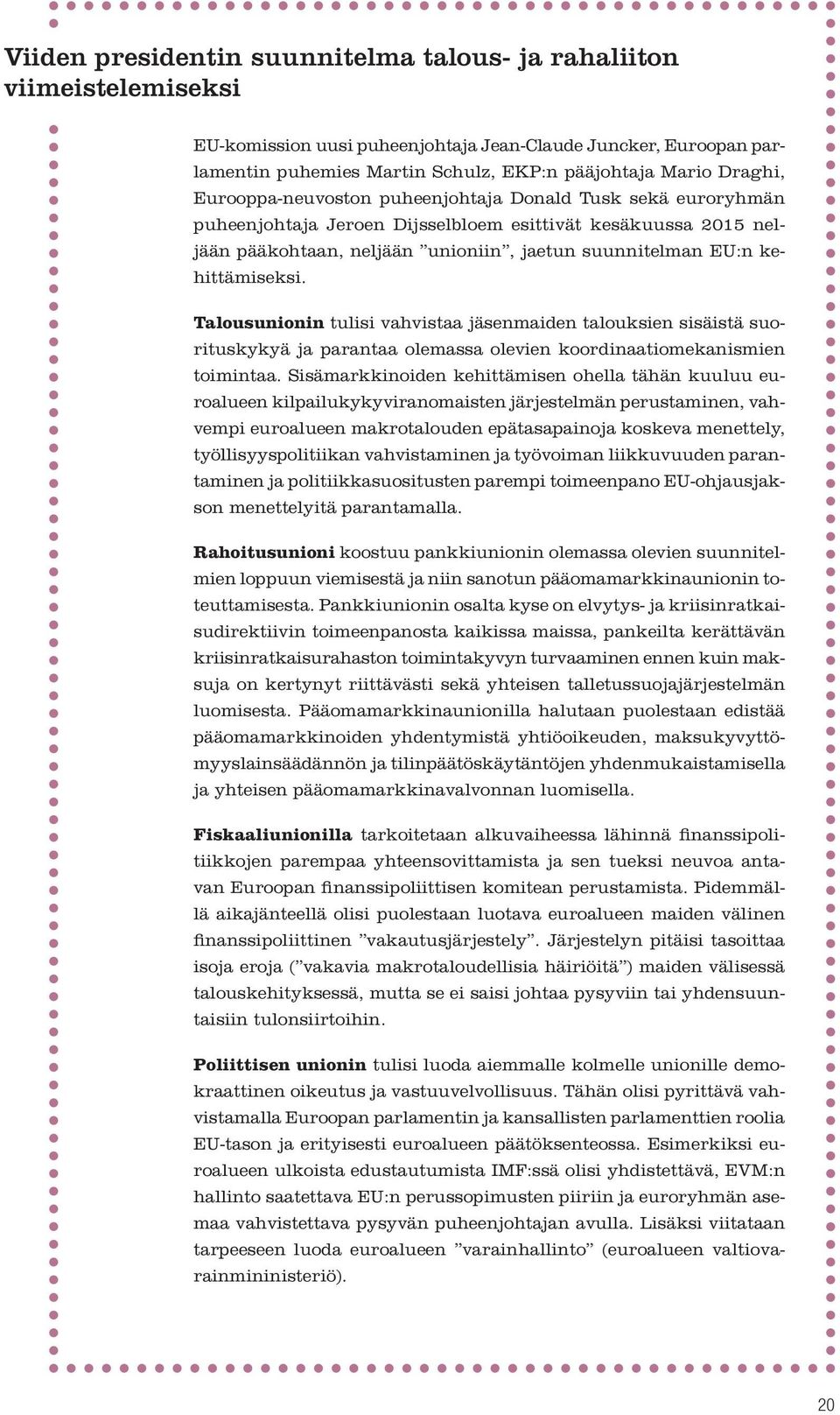 kehittämiseksi. Talousunionin tulisi vahvistaa jäsenmaiden talouksien sisäistä suorituskykyä ja parantaa olemassa olevien koordinaatiomekanismien toimintaa.
