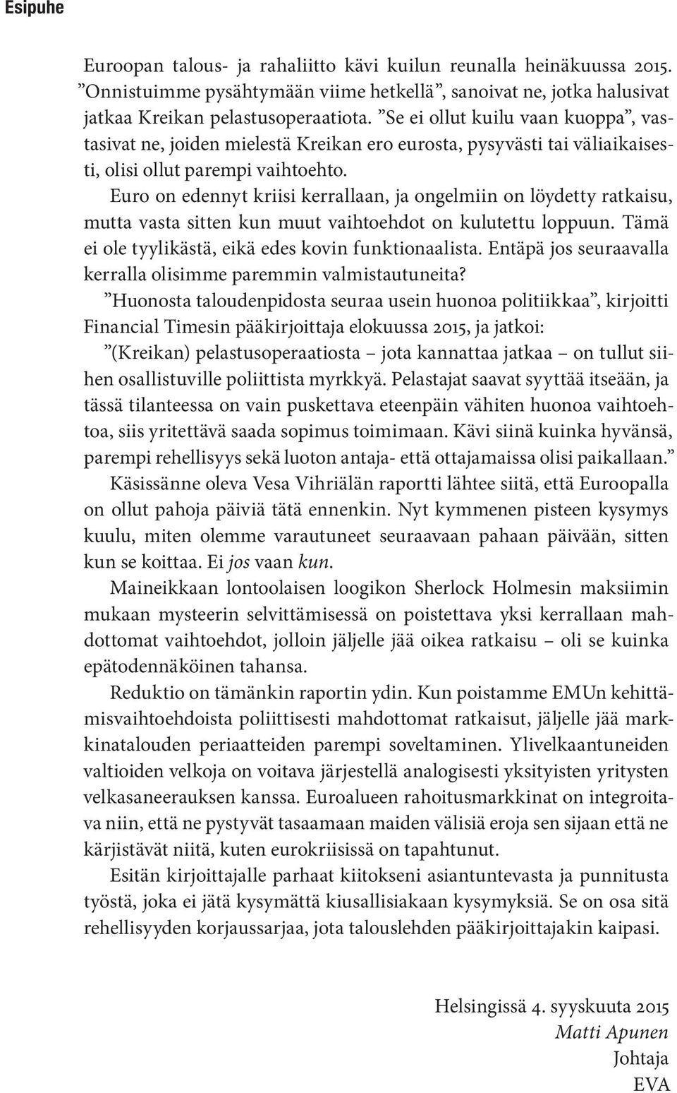 Euro on edennyt kriisi kerrallaan, ja ongelmiin on löydetty ratkaisu, mutta vasta sitten kun muut vaihtoehdot on kulutettu loppuun. Tämä ei ole tyylikästä, eikä edes kovin funktionaalista.