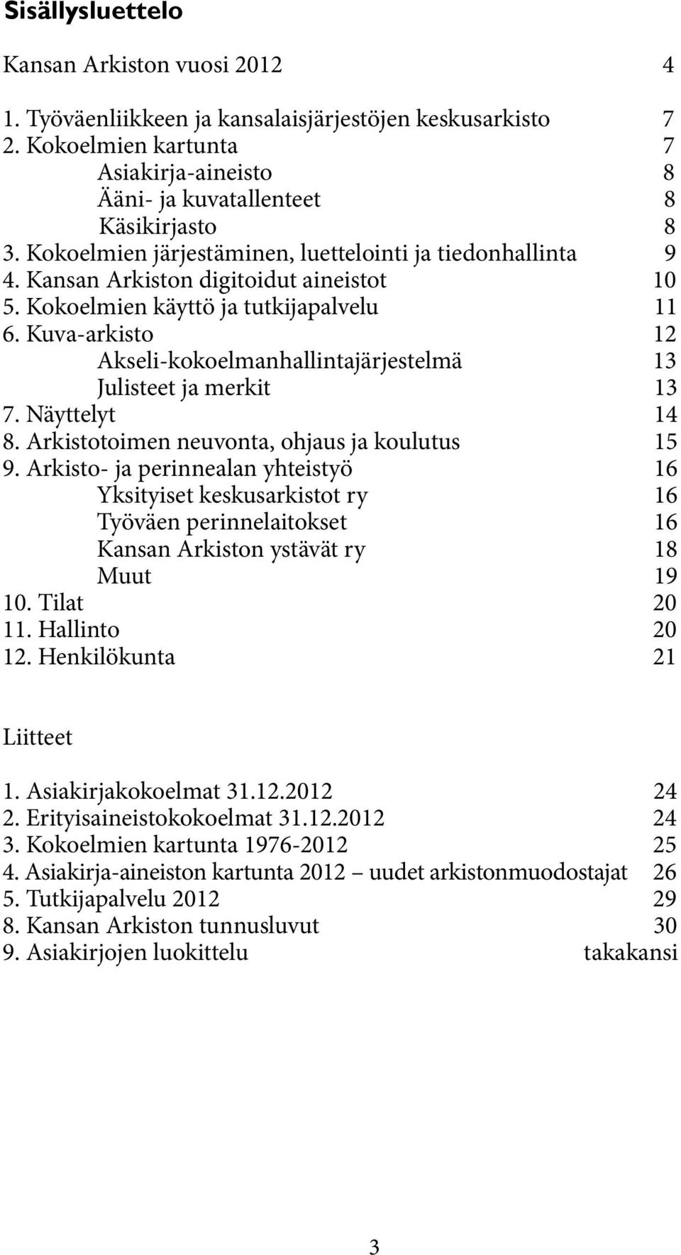 Kuva-arkisto 12 Akseli-kokoelmanhallintajärjestelmä 13 Julisteet ja merkit 13 7. Näyttelyt 14 8. Arkistotoimen neuvonta, ohjaus ja koulutus 15 9.