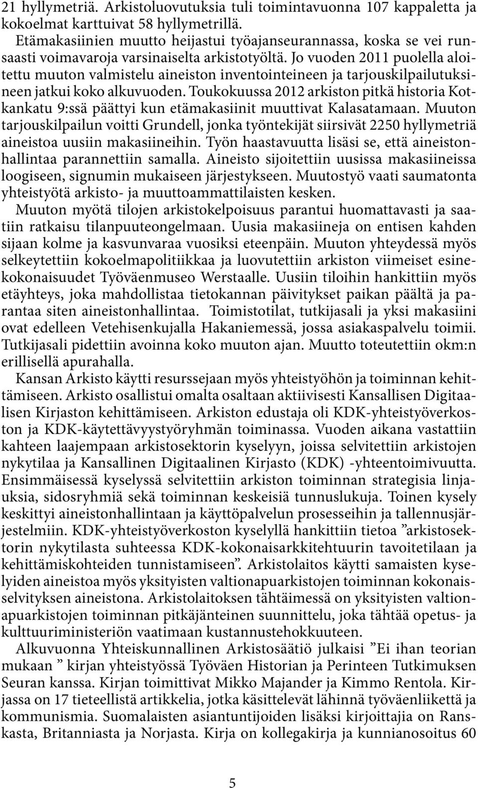 Jo vuoden 2011 puolella aloitettu muuton valmistelu aineiston inventointeineen ja tarjouskilpailutuksineen jatkui koko alkuvuoden.