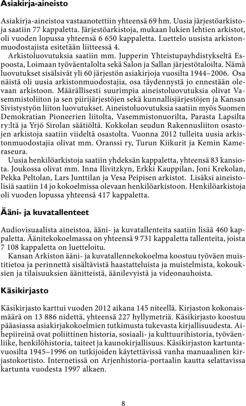 Jupperin Yhteistupayhdistykseltä Espoosta, Loimaan työväentalolta sekä Salon ja Sallan järjestötaloilta. Nämä luovutukset sisälsivät yli 60 järjestön asiakirjoja vuosilta 1944 2006.