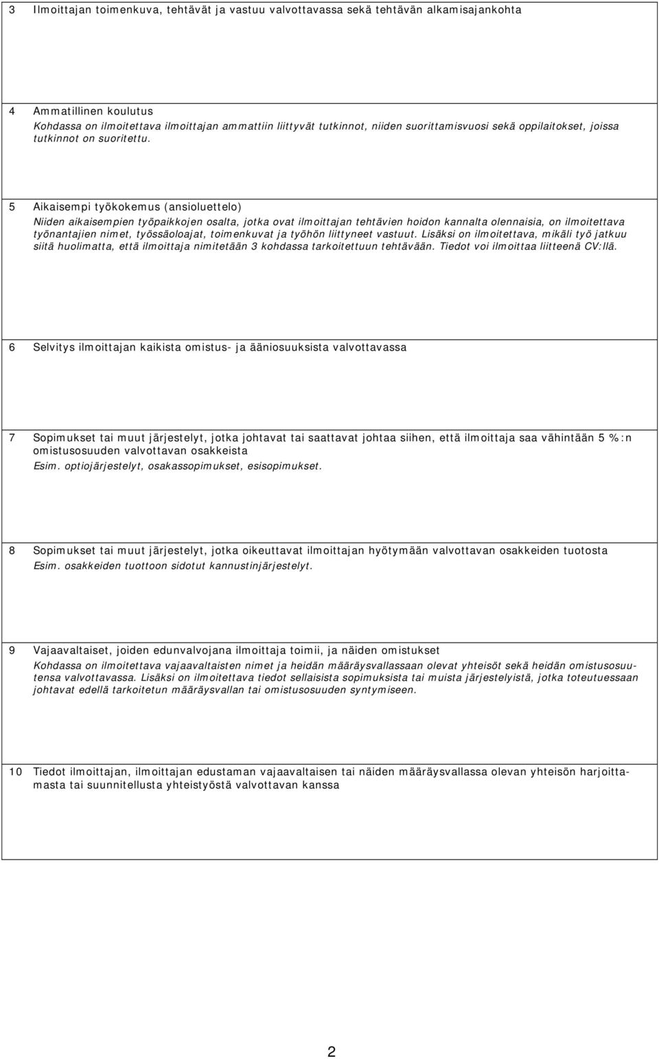 5 Aikaisempi työkokemus (ansioluettelo) Niiden aikaisempien työpaikkojen osalta, jotka ovat ilmoittajan tehtävien hoidon kannalta olennaisia, on ilmoitettava työnantajien nimet, työssäoloajat,