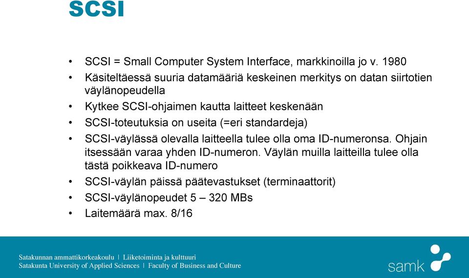 keskenään SCSI-toteutuksia on useita (=eri standardeja) SCSI-väylässä olevalla laitteella tulee olla oma ID-numeronsa.