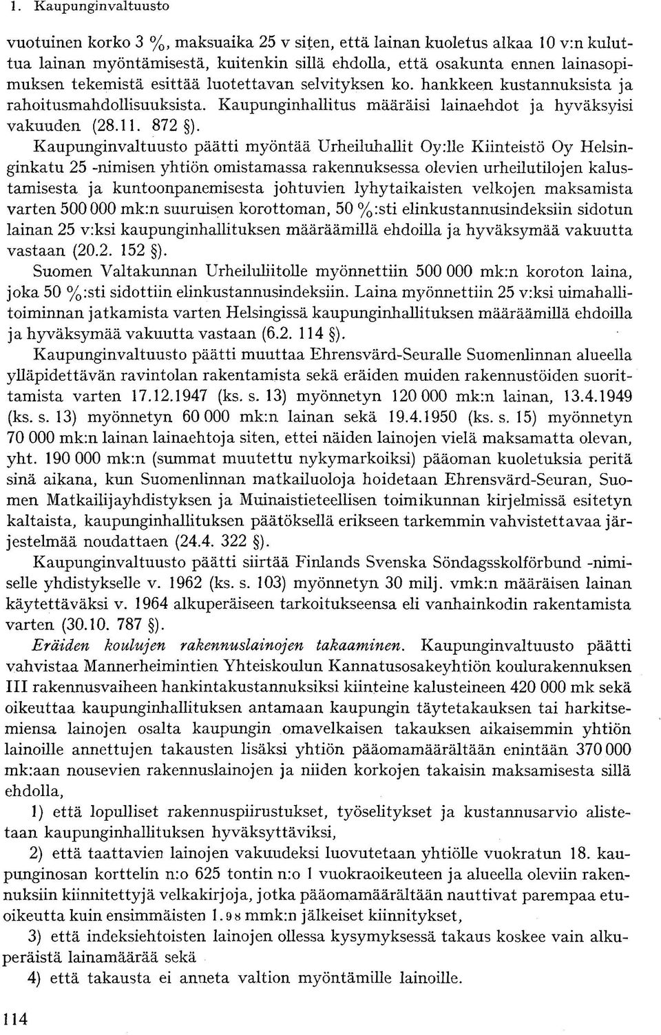 e Kiinteistö Oy Helsinginkatu 25 -nimisen yhtiön omistamassa rakennuksessa olevien urheilutilojen kalustamisesta ja kuntoonpanemisesta johtuvien lyhytaikaisten velkojen maksamista varten 500000 mk:n