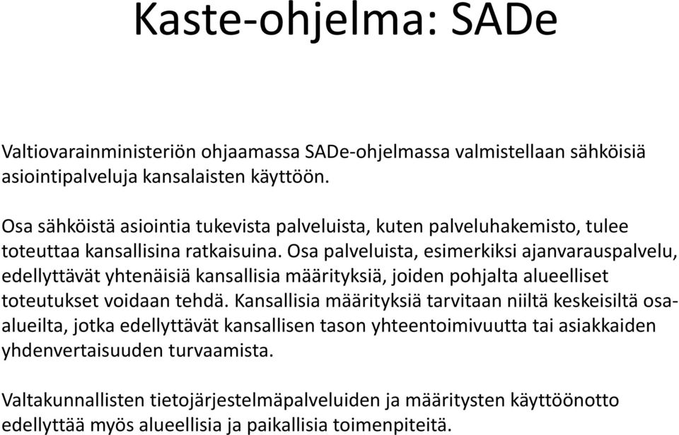 Osa palveluista, esimerkiksi ajanvarauspalvelu, edellyttävät yhtenäisiä kansallisia määrityksiä, joiden pohjalta alueelliset toteutukset voidaan tehdä.