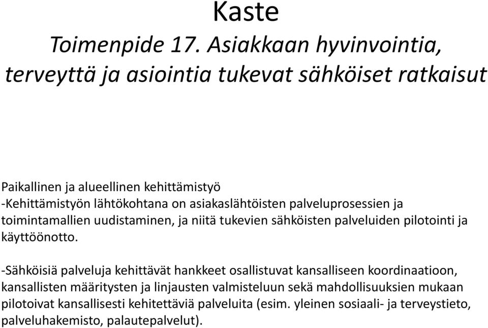 asiakaslähtöisten palveluprosessien ja toimintamallien uudistaminen, ja niitä tukevien sähköisten palveluiden pilotointi ja käyttöönotto.