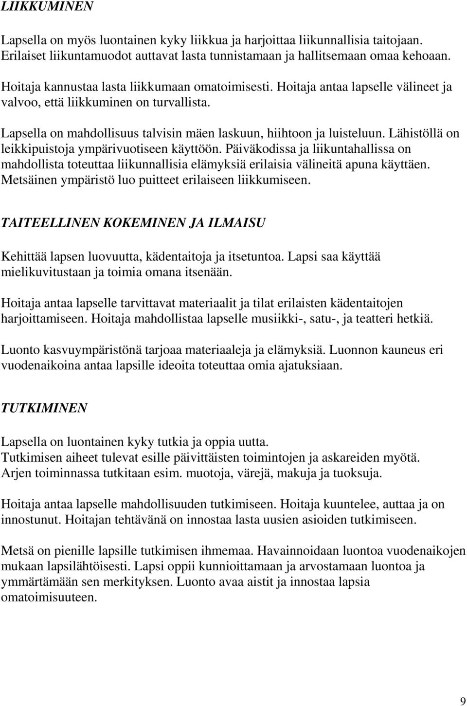 Lähistöllä on leikkipuistoja ympärivuotiseen käyttöön. Päiväkodissa ja liikuntahallissa on mahdollista toteuttaa liikunnallisia elämyksiä erilaisia välineitä apuna käyttäen.