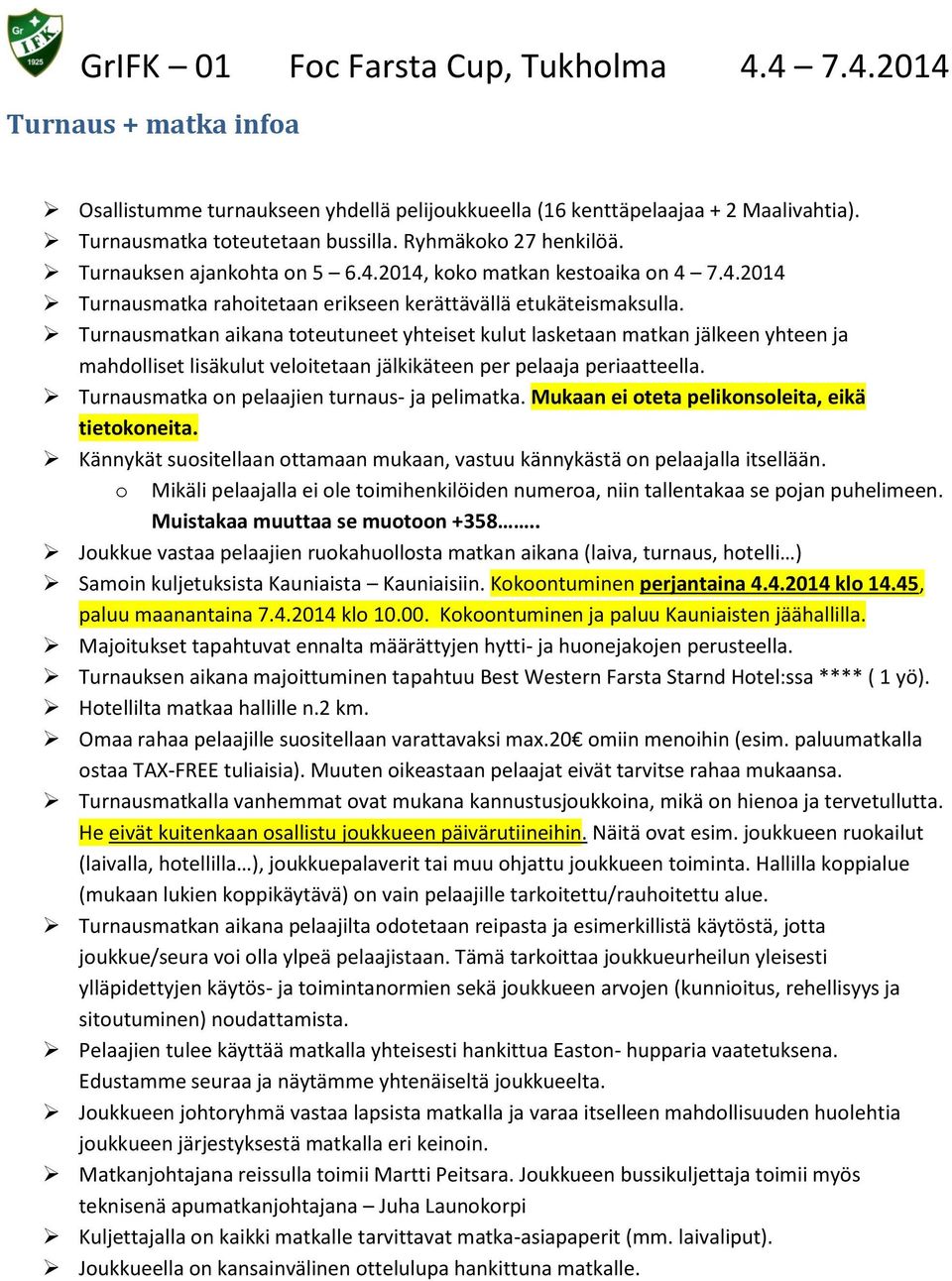 Turnausmatkan aikana toteutuneet yhteiset kulut lasketaan matkan jälkeen yhteen ja mahdolliset lisäkulut veloitetaan jälkikäteen per pelaaja periaatteella.