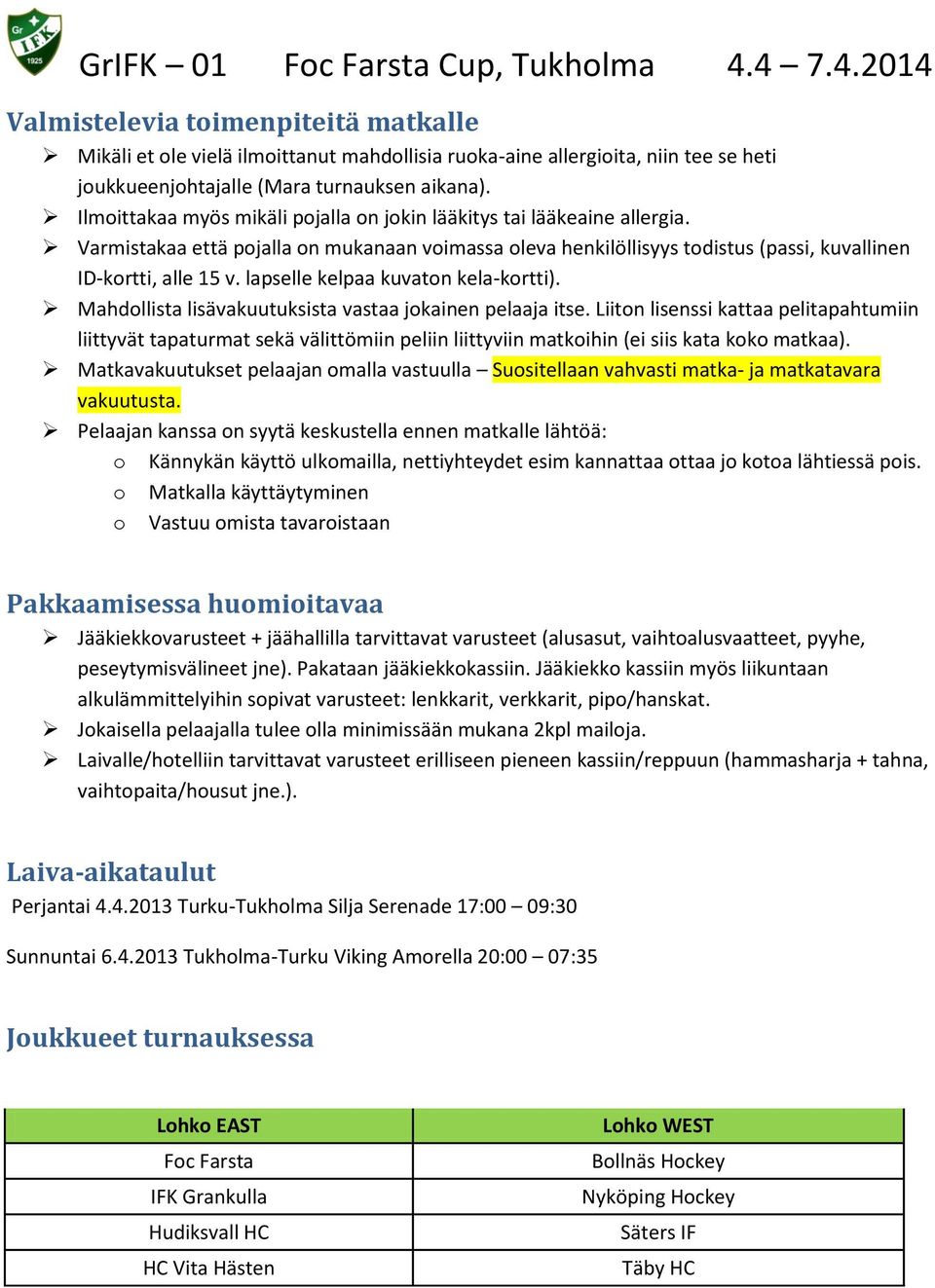 lapselle kelpaa kuvaton kela-kortti). Mahdollista lisävakuutuksista vastaa jokainen pelaaja itse.