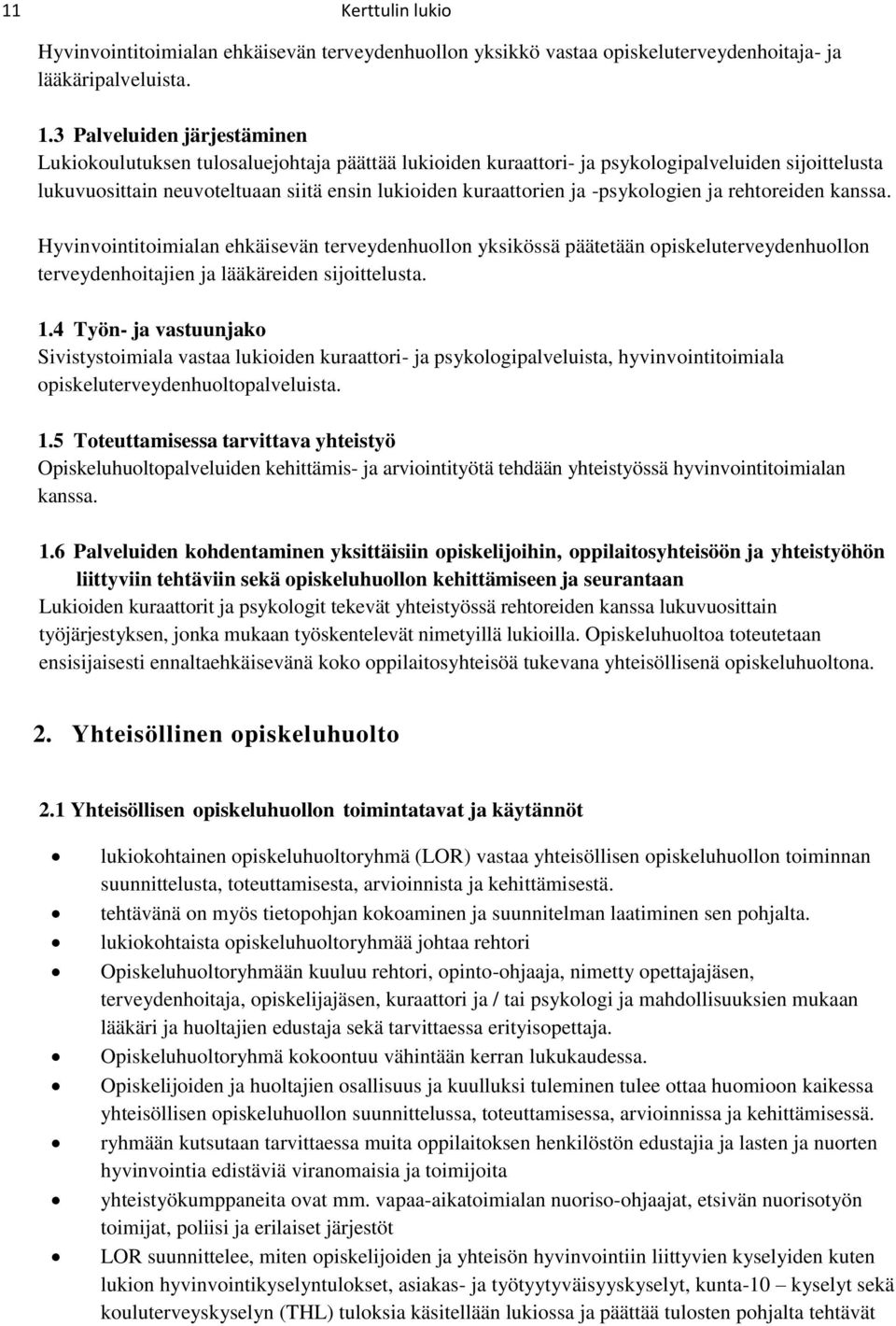 -psykologien ja rehtoreiden kanssa. Hyvinvointitoimialan ehkäisevän terveydenhuollon yksikössä päätetään opiskeluterveydenhuollon terveydenhoitajien ja lääkäreiden sijoittelusta. 1.