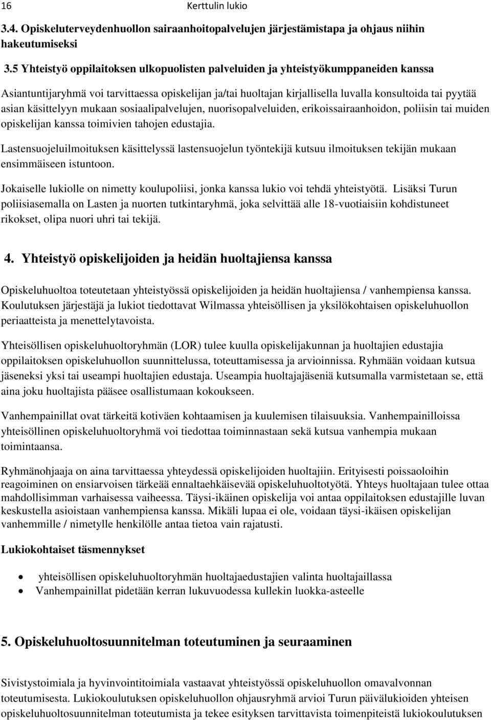 käsittelyyn mukaan sosiaalipalvelujen, nuorisopalveluiden, erikoissairaanhoidon, poliisin tai muiden opiskelijan kanssa toimivien tahojen edustajia.