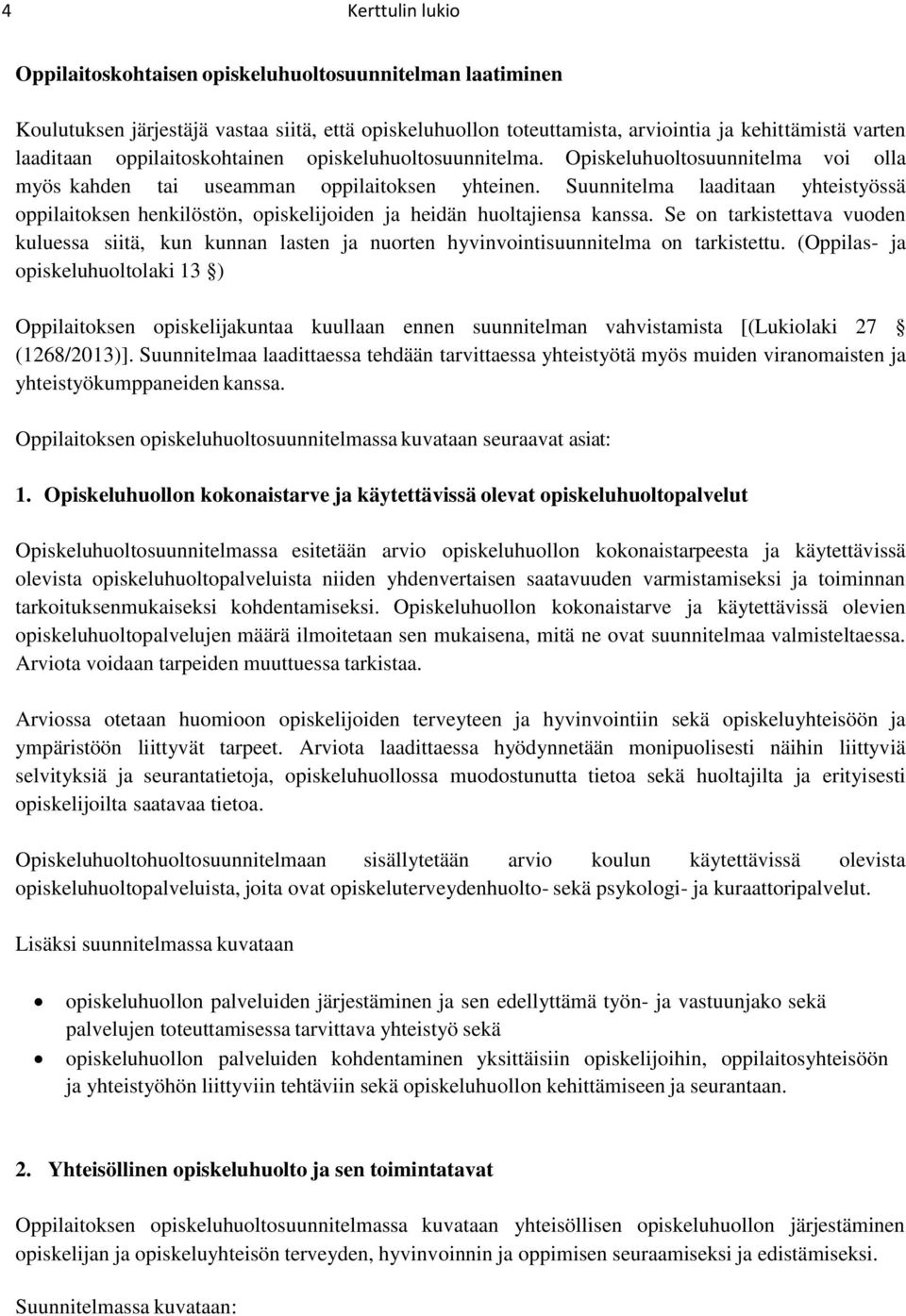 Suunnitelma laaditaan yhteistyössä oppilaitoksen henkilöstön, opiskelijoiden ja heidän huoltajiensa kanssa.