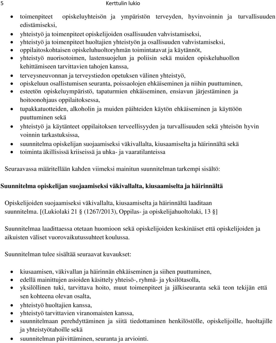 muiden opiskeluhuollon kehittämiseen tarvittavien tahojen kanssa, terveysneuvonnan ja terveystiedon opetuksen välinen yhteistyö, opiskeluun osallistumisen seuranta, poissaolojen ehkäiseminen ja