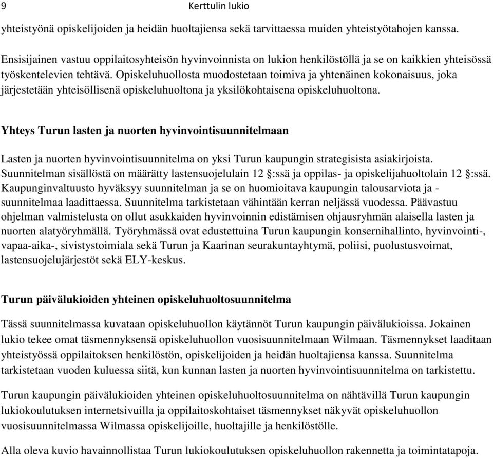 Opiskeluhuollosta muodostetaan toimiva ja yhtenäinen kokonaisuus, joka järjestetään yhteisöllisenä opiskeluhuoltona ja yksilökohtaisena opiskeluhuoltona.