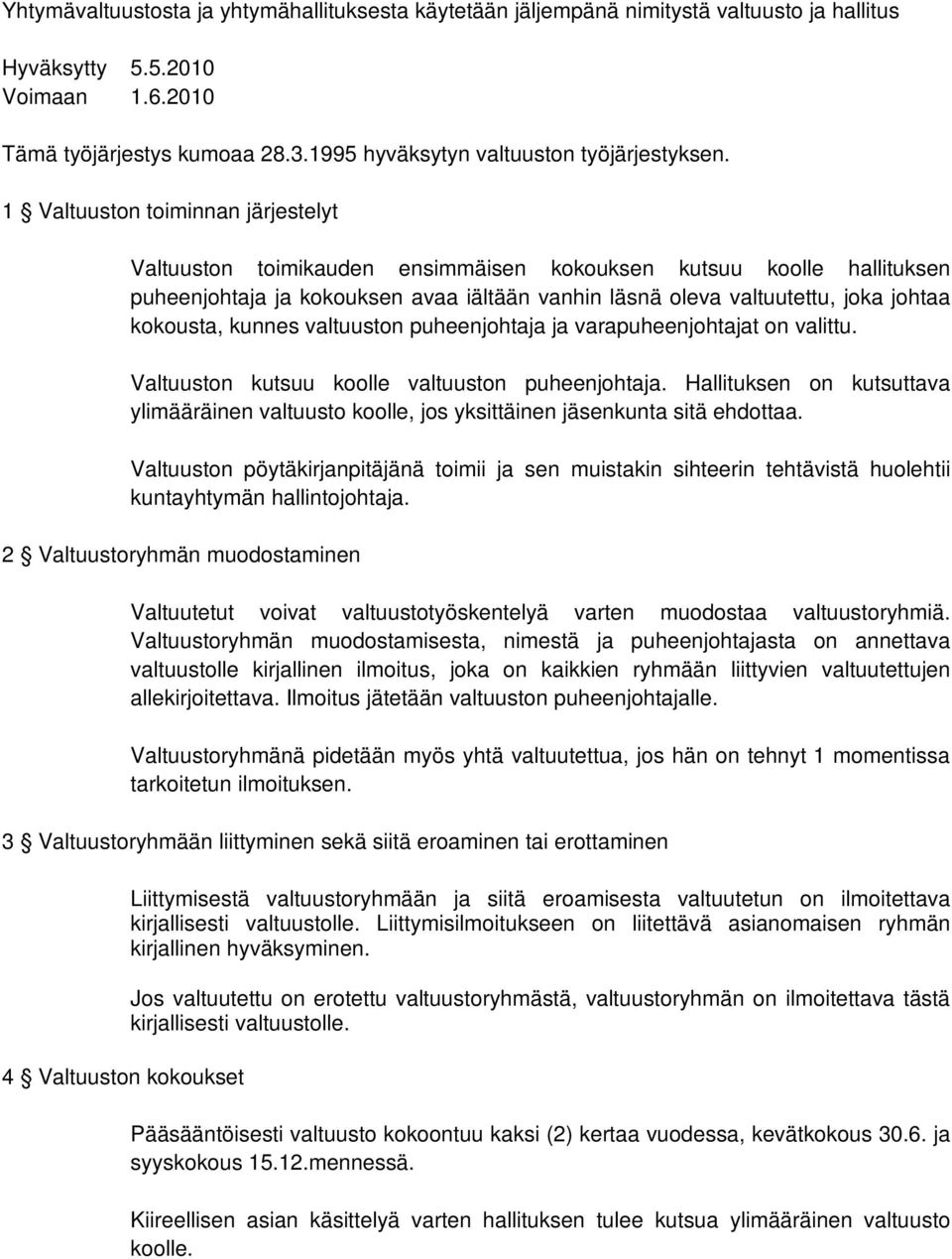 1 Valtuuston toiminnan järjestelyt Valtuuston toimikauden ensimmäisen kokouksen kutsuu koolle hallituksen puheenjohtaja ja kokouksen avaa iältään vanhin läsnä oleva valtuutettu, joka johtaa kokousta,