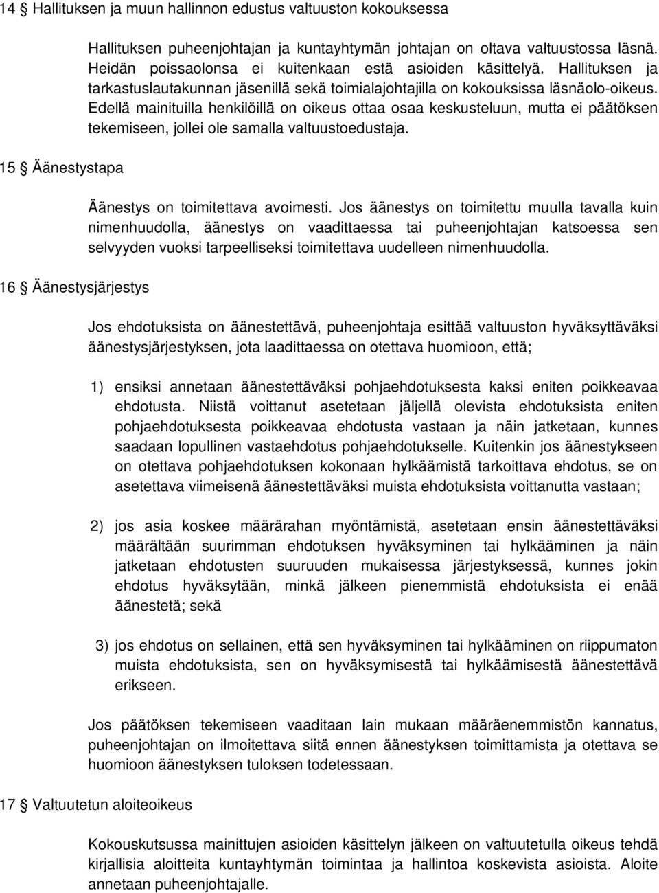 Edellä mainituilla henkilöillä on oikeus ottaa osaa keskusteluun, mutta ei päätöksen tekemiseen, jollei ole samalla valtuustoedustaja. Äänestys on toimitettava avoimesti.