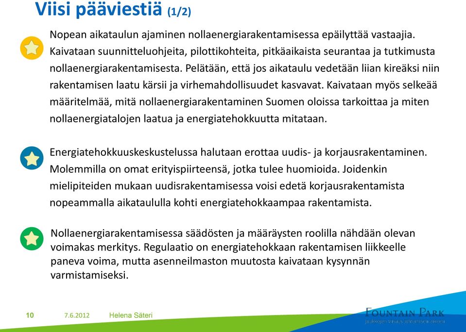 Pelätään, että jos aikataulu vedetään liian kireäksi niin rakentamisen laatu kärsii ja virhemahdollisuudet kasvavat.