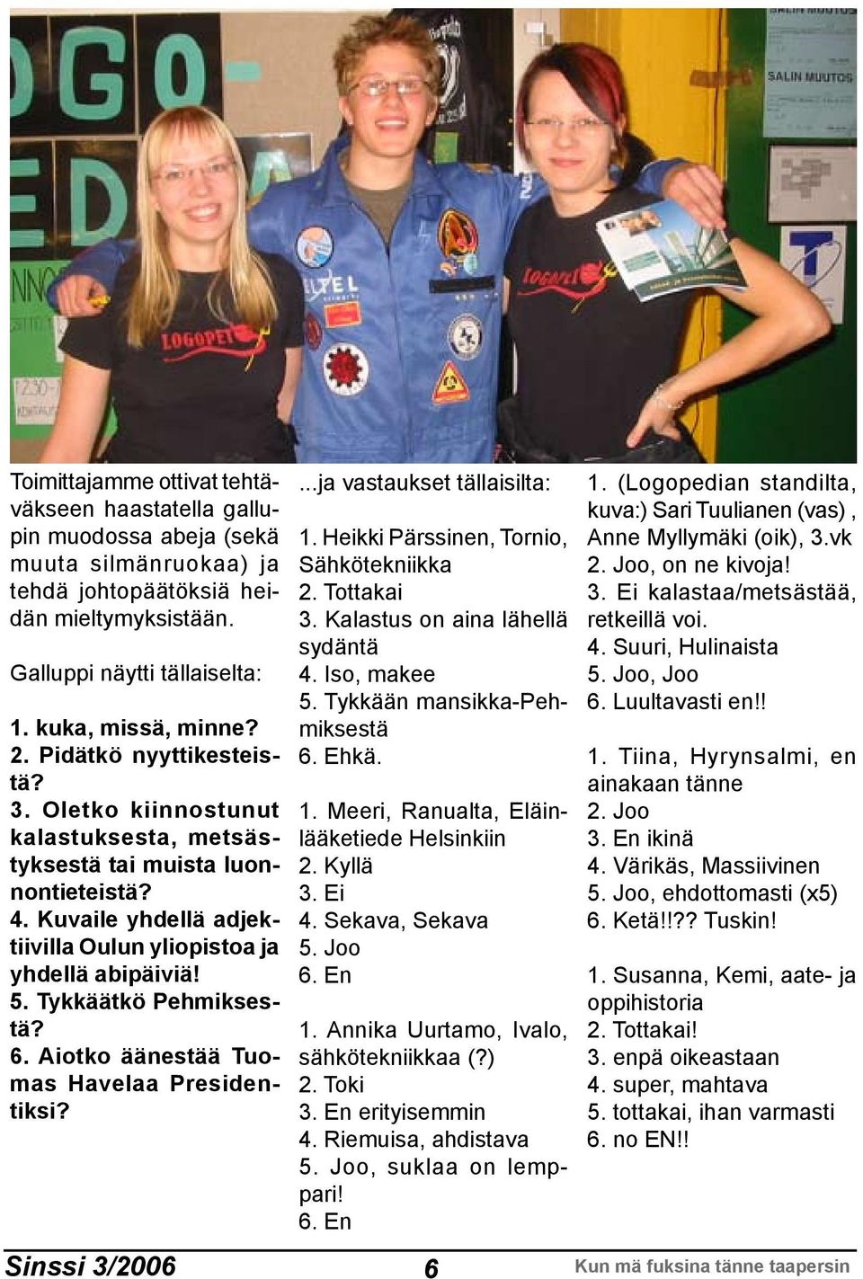 Tykkäätkö Pehmiksestä? 6. Aiotko äänestää Tuomas Havelaa Presidentiksi?...ja vastaukset tällaisilta: 1. Heikki Pärssinen, Tornio, Sähkötekniikka 2. Tottakai 3. Kalastus on aina lähellä sydäntä 4.