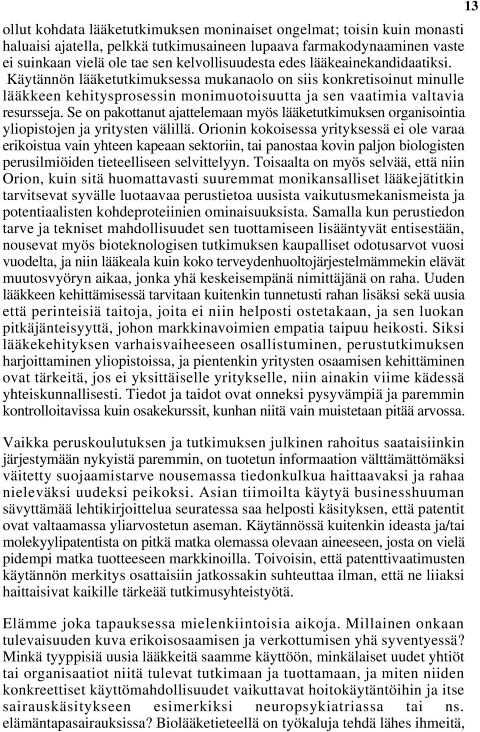 Se on pakottanut ajattelemaan myös lääketutkimuksen organisointia yliopistojen ja yritysten välillä.