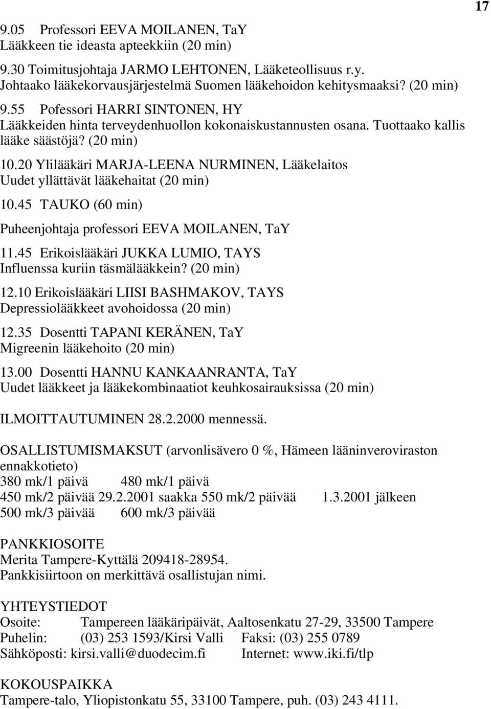 20 Ylilääkäri MARJA-LEENA NURMINEN, Lääkelaitos Uudet yllättävät lääkehaitat (20 min) 10.45 TAUKO (60 min) Puheenjohtaja professori EEVA MOILANEN, TaY 11.