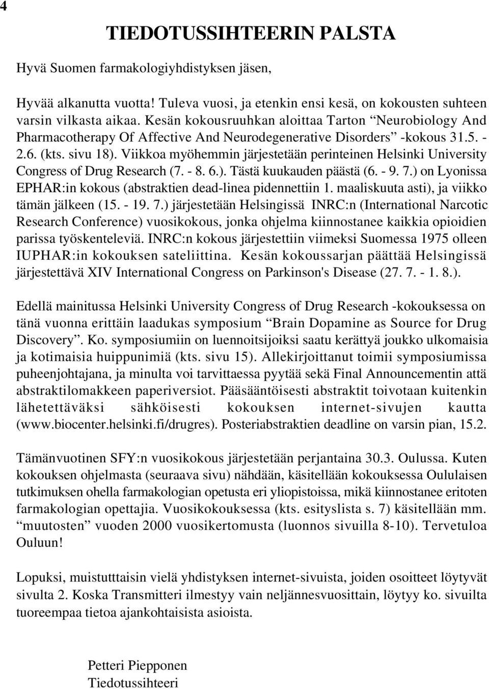 Viikkoa myöhemmin järjestetään perinteinen Helsinki University Congress of Drug Research (7. - 8. 6.). Tästä kuukauden päästä (6. - 9. 7.
