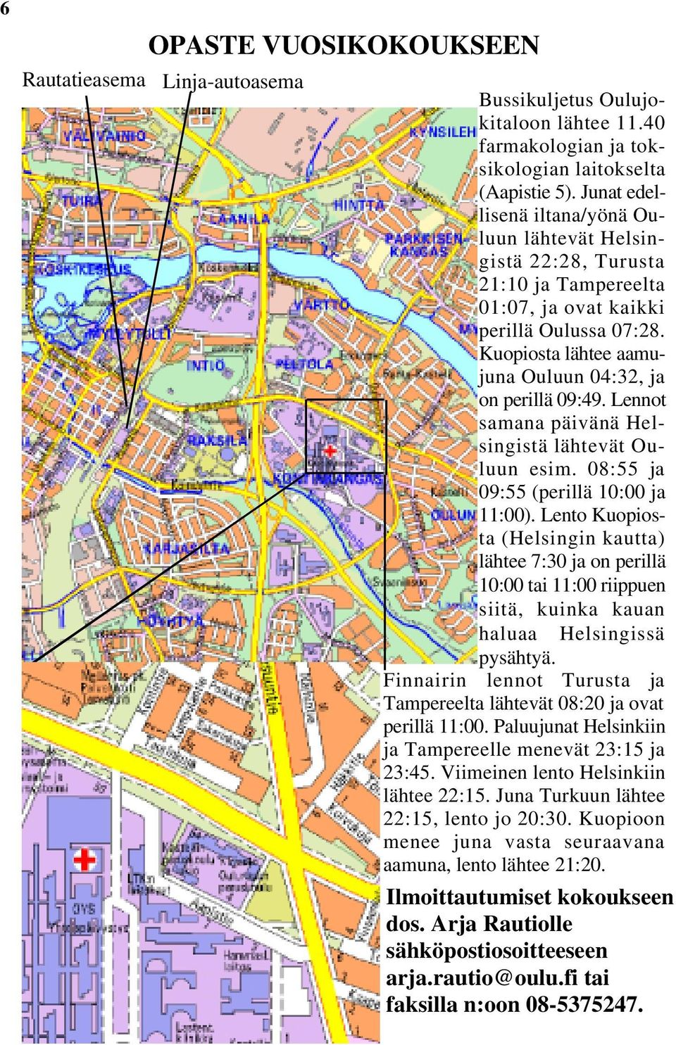 Lennot samana päivänä Helsingistä lähtevät Ouluun esim. 08:55 ja 09:55 (perillä 10:00 ja 11:00).